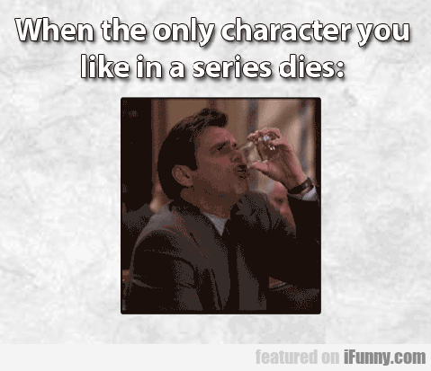 15105033536389 7t7m6v5nca When The Only Character You Like In A Series Dies