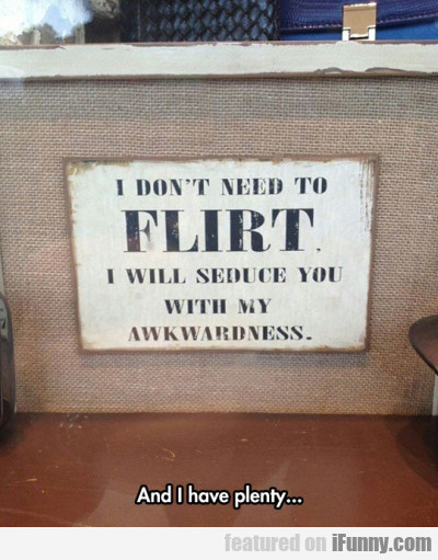 0c92ae10411726eb4012cf950cbb19da I Don't Need To Flirt - I Will Seduce You With...
