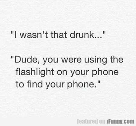 15508521512964 87obz0es3g I Wasn't That Drunk...