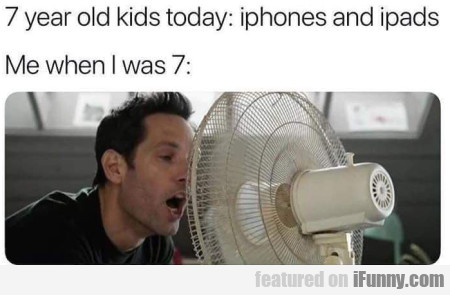 48ff0a14141e109eab65976181b14da0 7 Years Old Kids Today - Iphnes And Ipads. Me...